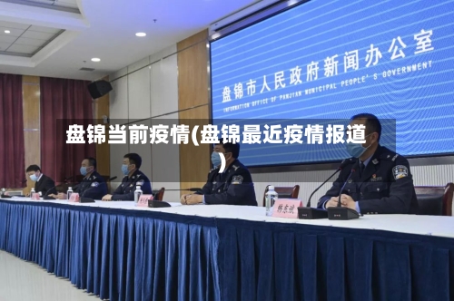 盘锦当前疫情(盘锦最近疫情报道)-第1张图片