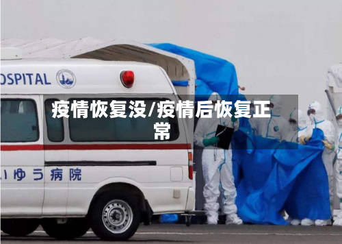 疫情恢复没/疫情后恢复正常-第1张图片