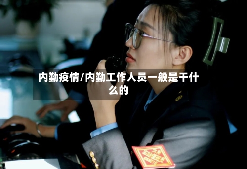 内勤疫情/内勤工作人员一般是干什么的-第1张图片