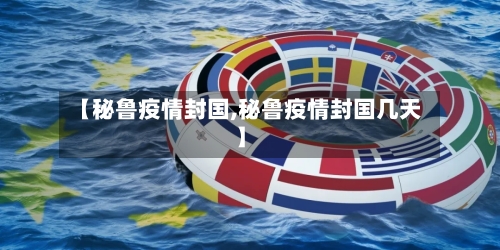 【秘鲁疫情封国,秘鲁疫情封国几天】-第1张图片