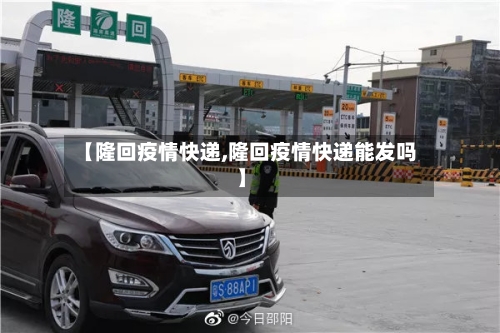 【隆回疫情快递,隆回疫情快递能发吗】-第1张图片