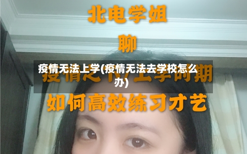 疫情无法上学(疫情无法去学校怎么办)-第2张图片