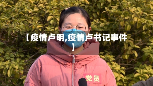 【疫情卢明,疫情卢书记事件】-第1张图片