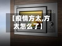 【疫情方太,方太怎么了】-第1张图片