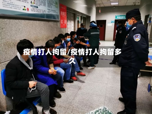疫情打人拘留/疫情打人拘留多久-第1张图片