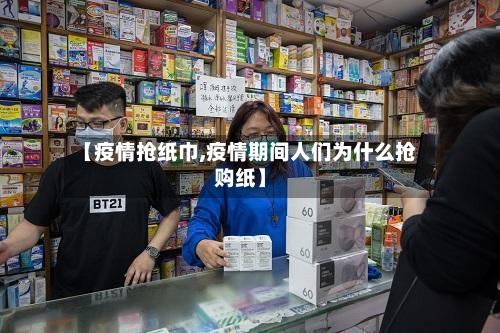 【疫情抢纸巾,疫情期间人们为什么抢购纸】-第1张图片