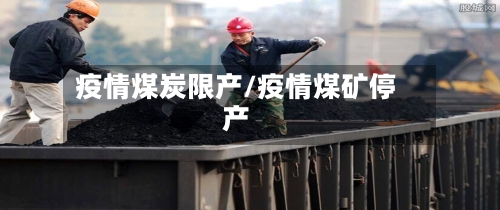 疫情煤炭限产/疫情煤矿停产-第1张图片
