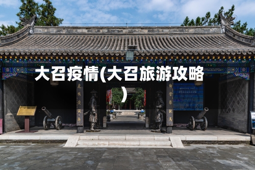 大召疫情(大召旅游攻略)-第3张图片