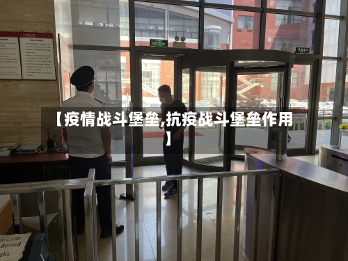 【疫情战斗堡垒,抗疫战斗堡垒作用】-第1张图片