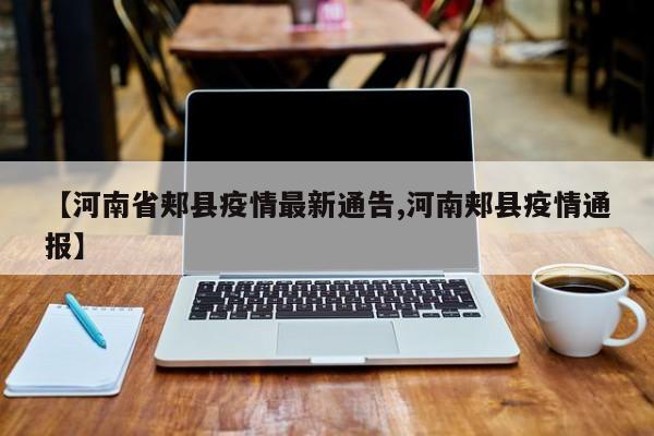 【河南省郏县疫情最新通告,河南郏县疫情通报】