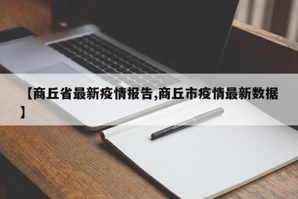 【商丘省最新疫情报告,商丘市疫情最新数据】