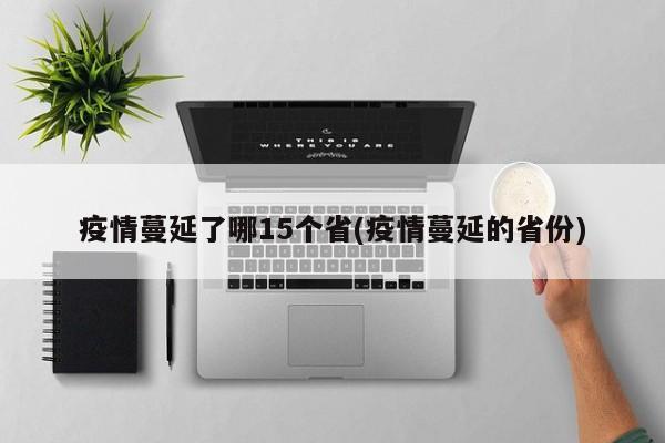 疫情蔓延了哪15个省(疫情蔓延的省份)
