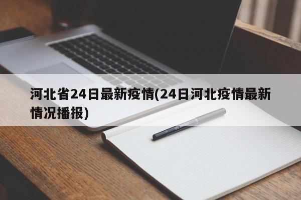 河北省24日最新疫情(24日河北疫情最新情况播报)