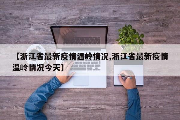【浙江省最新疫情温岭情况,浙江省最新疫情温岭情况今天】