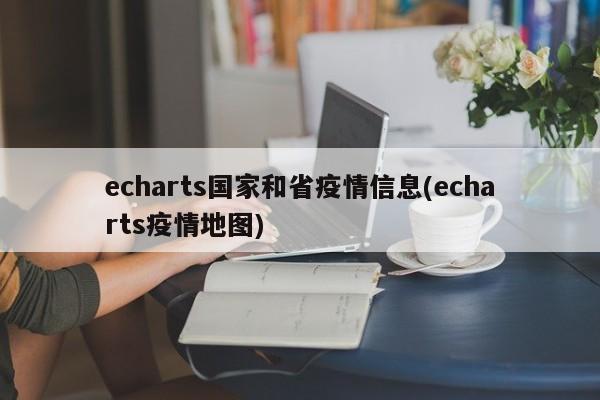 echarts国家和省疫情信息(echarts疫情地图)