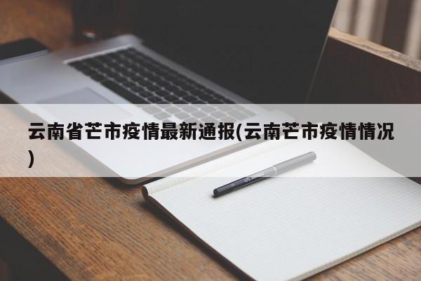 云南省芒市疫情最新通报(云南芒市疫情情况)