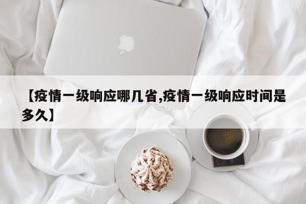 【疫情一级响应哪几省,疫情一级响应时间是多久】