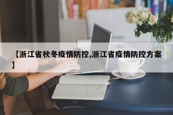 【浙江省秋冬疫情防控,浙江省疫情防控方案】