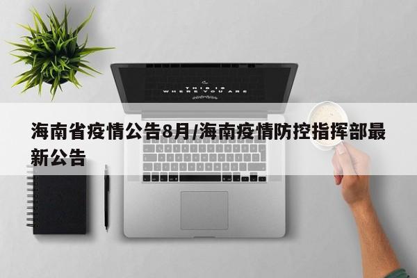 海南省疫情公告8月/海南疫情防控指挥部最新公告