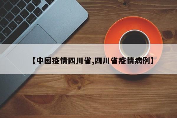 【中国疫情四川省,四川省疫情病例】