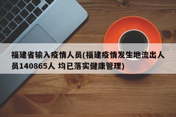 福建省输入疫情人员(福建疫情发生地流出人员140865人 均已落实健康管理)