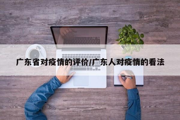 广东省对疫情的评价/广东人对疫情的看法