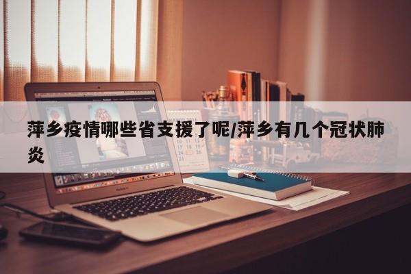 萍乡疫情哪些省支援了呢/萍乡有几个冠状肺炎