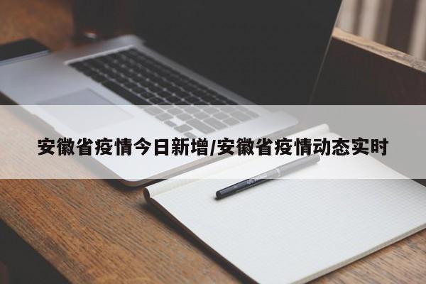 安徽省疫情今日新增/安徽省疫情动态实时