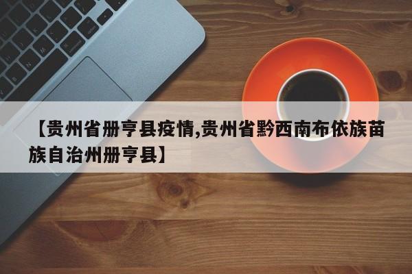 【贵州省册亨县疫情,贵州省黔西南布依族苗族自治州册亨县】