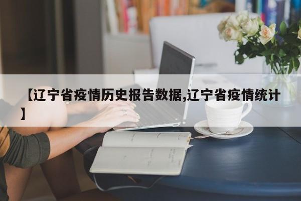 【辽宁省疫情历史报告数据,辽宁省疫情统计】