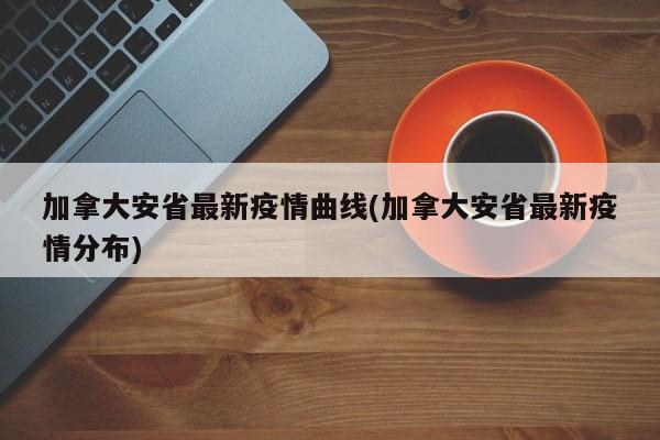 加拿大安省最新疫情曲线(加拿大安省最新疫情分布)