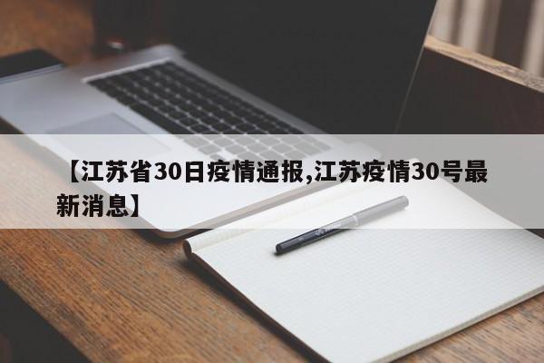 【江苏省30日疫情通报,江苏疫情30号最新消息】