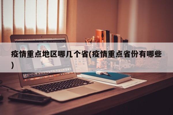 疫情重点地区哪几个省(疫情重点省份有哪些)