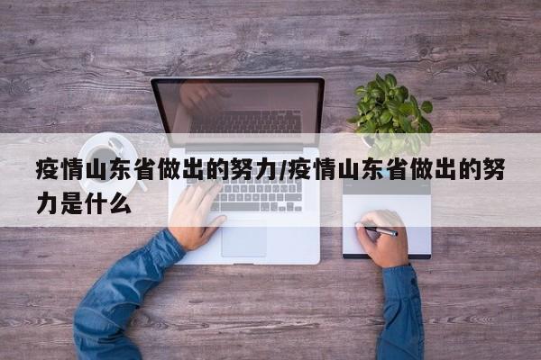 疫情山东省做出的努力/疫情山东省做出的努力是什么