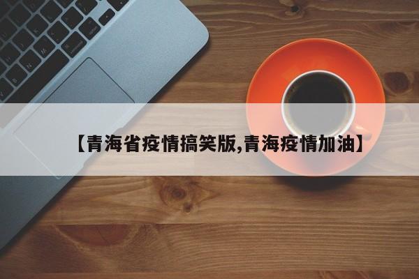 【青海省疫情搞笑版,青海疫情加油】