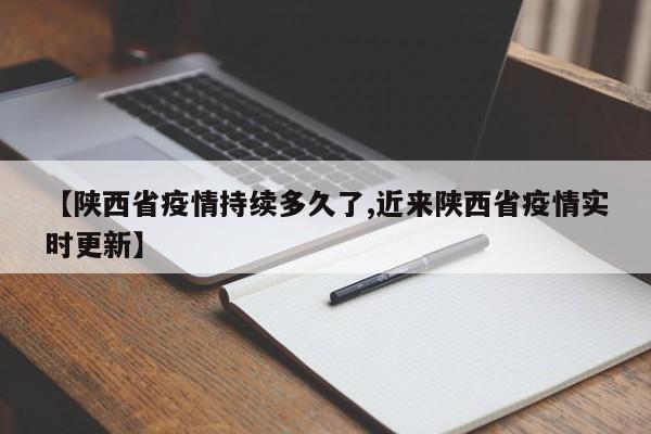 【陕西省疫情持续多久了,近来陕西省疫情实时更新】