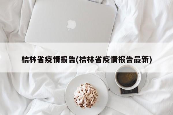 桔林省疫情报告(桔林省疫情报告最新)