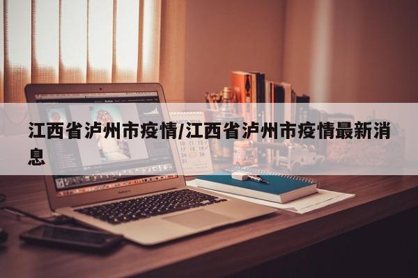 江西省泸州市疫情/江西省泸州市疫情最新消息