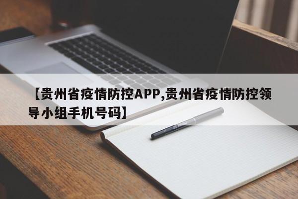 【贵州省疫情防控APP,贵州省疫情防控领导小组手机号码】