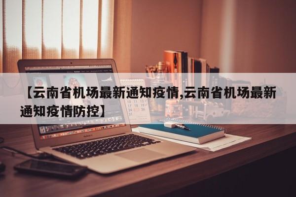 【云南省机场最新通知疫情,云南省机场最新通知疫情防控】