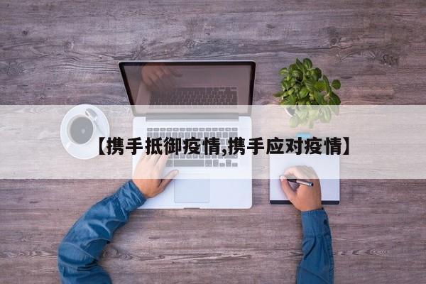 【携手抵御疫情,携手应对疫情】