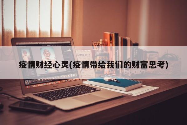 疫情财经心灵(疫情带给我们的财富思考)