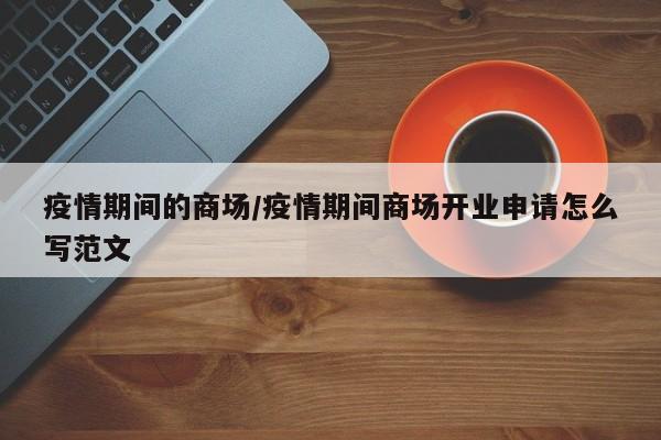 疫情期间的商场/疫情期间商场开业申请怎么写范文