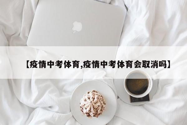 【疫情中考体育,疫情中考体育会取消吗】