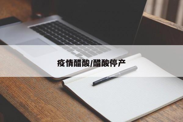 疫情醋酸/醋酸停产
