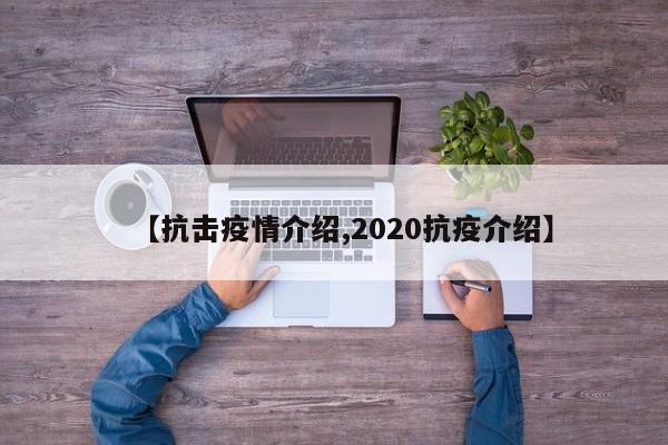 【抗击疫情介绍,2020抗疫介绍】