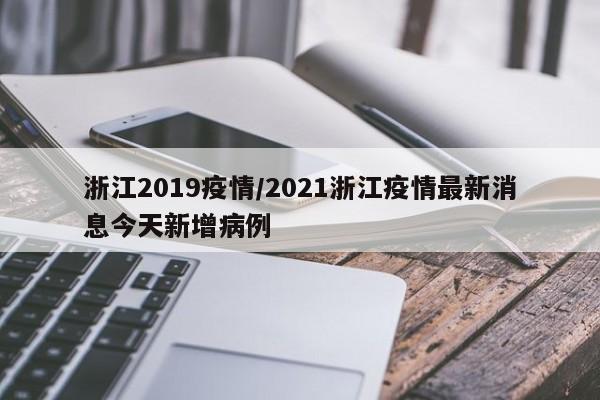 浙江2019疫情/2021浙江疫情最新消息今天新增病例