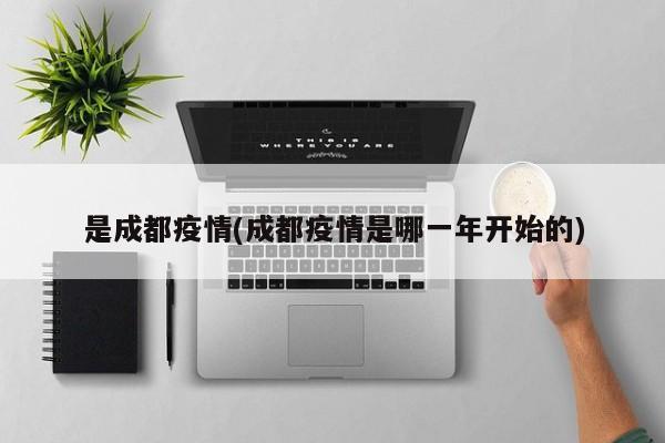 是成都疫情(成都疫情是哪一年开始的)