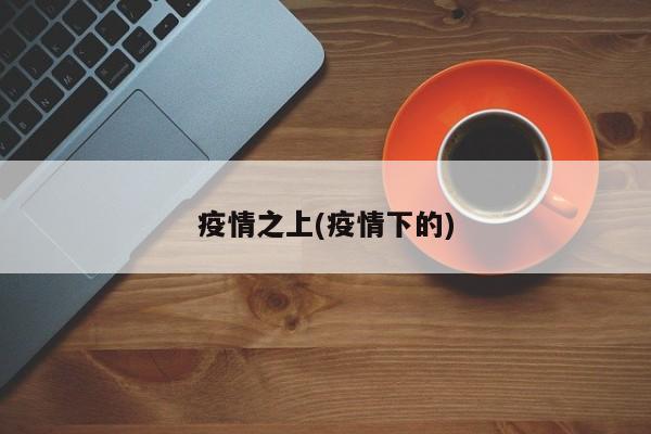 疫情之上(疫情下的)
