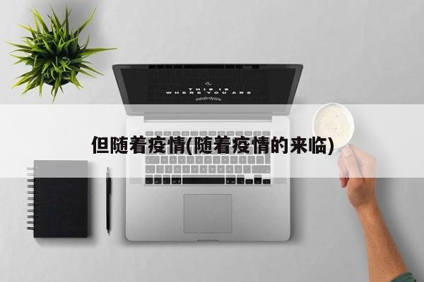 但随着疫情(随着疫情的来临)